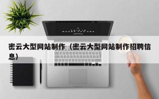 巴彦淖尔市密云大型网站制作（密云大型网站制作招聘信息）